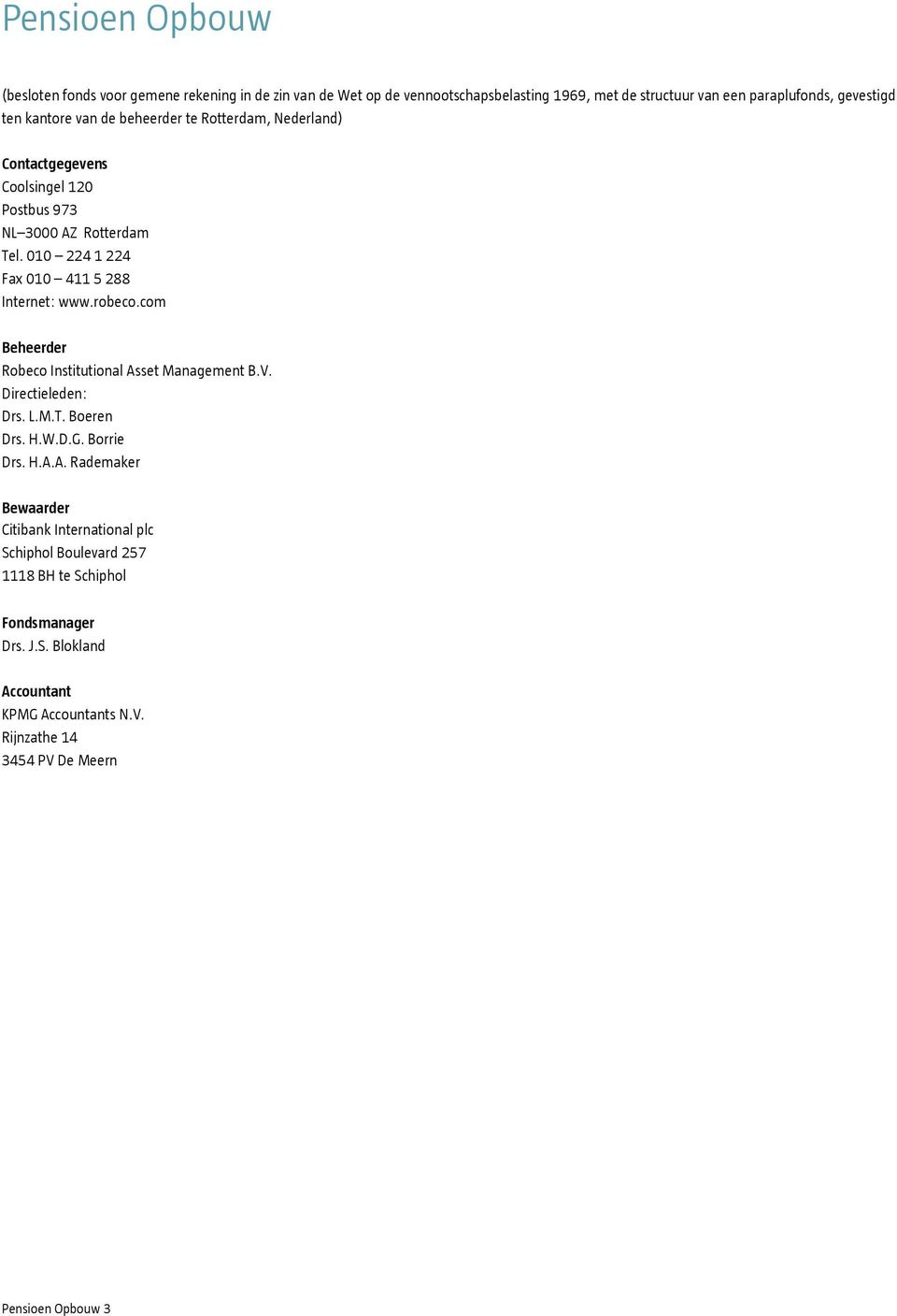 robeco.com Beheerder Robeco Institutional Asset Management B.V. Directieleden: Drs. L.M.T. Boeren Drs. H.W.D.G. Borrie Drs. H.A.A. Rademaker Bewaarder Citibank International plc Schiphol Boulevard 257 1118 BH te Schiphol Fondsmanager Drs.