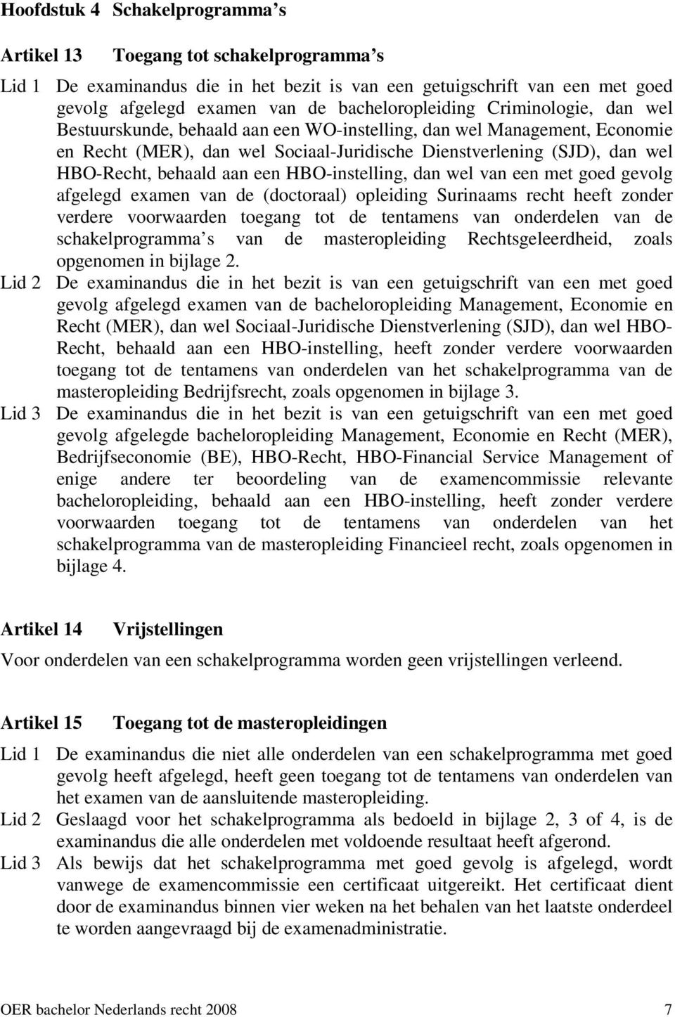 behaald aan een HBO-instelling, dan wel van een met goed gevolg afgelegd examen van de (doctoraal) opleiding Surinaams recht heeft zonder verdere voorwaarden toegang tot de tentamens van onderdelen