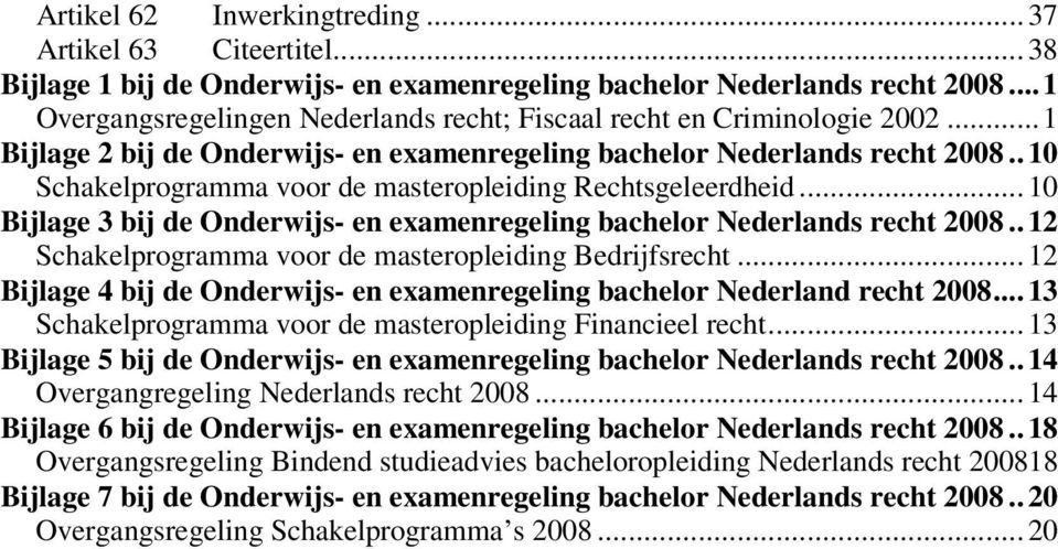 . 10 Schakelprogramma voor de masteropleiding Rechtsgeleerdheid... 10 Bijlage 3 bij de Onderwijs- en examenregeling bachelor Nederlands recht 2008.