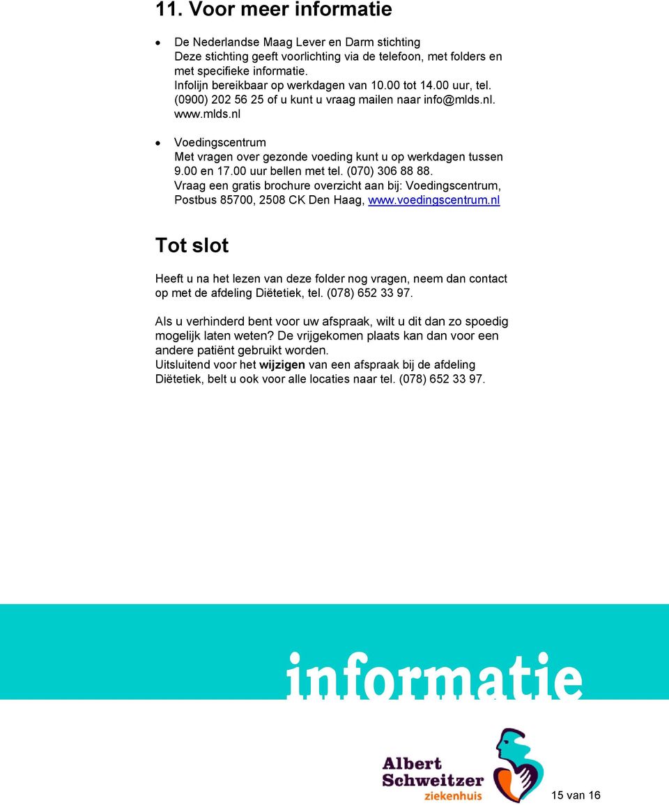 00 en 17.00 uur bellen met tel. (070) 306 88 88. Vraag een gratis brochure overzicht aan bij: Voedingscentrum, Postbus 85700, 2508 CK Den Haag, www.voedingscentrum.