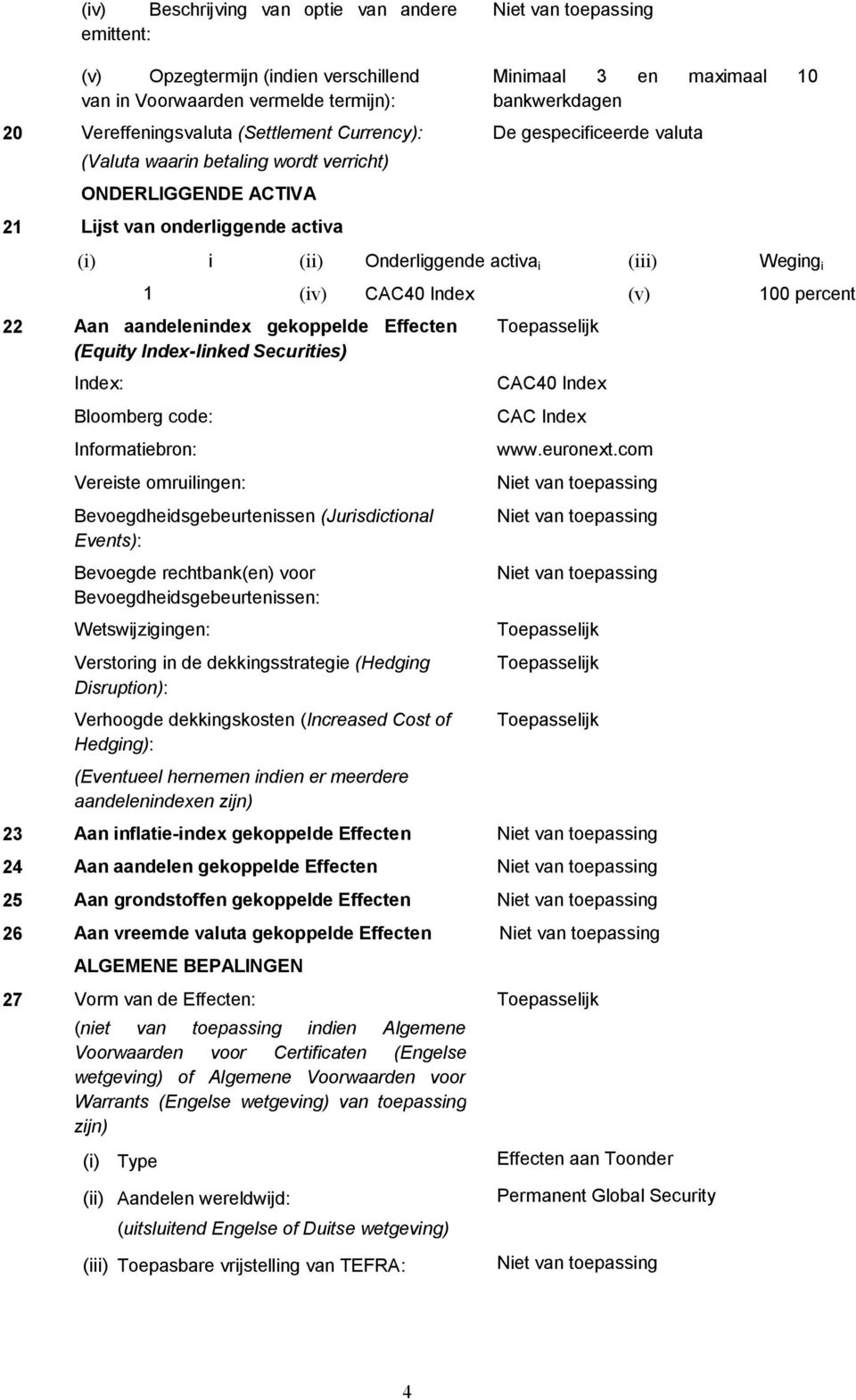 (v) 100 percent 22 Aan aandelenindex gekoppelde Effecten (Equity Index-linked Securities) Index: Bloomberg code: Informatiebron: Vereiste omruilingen: Bevoegdheidsgebeurtenissen (Jurisdictional