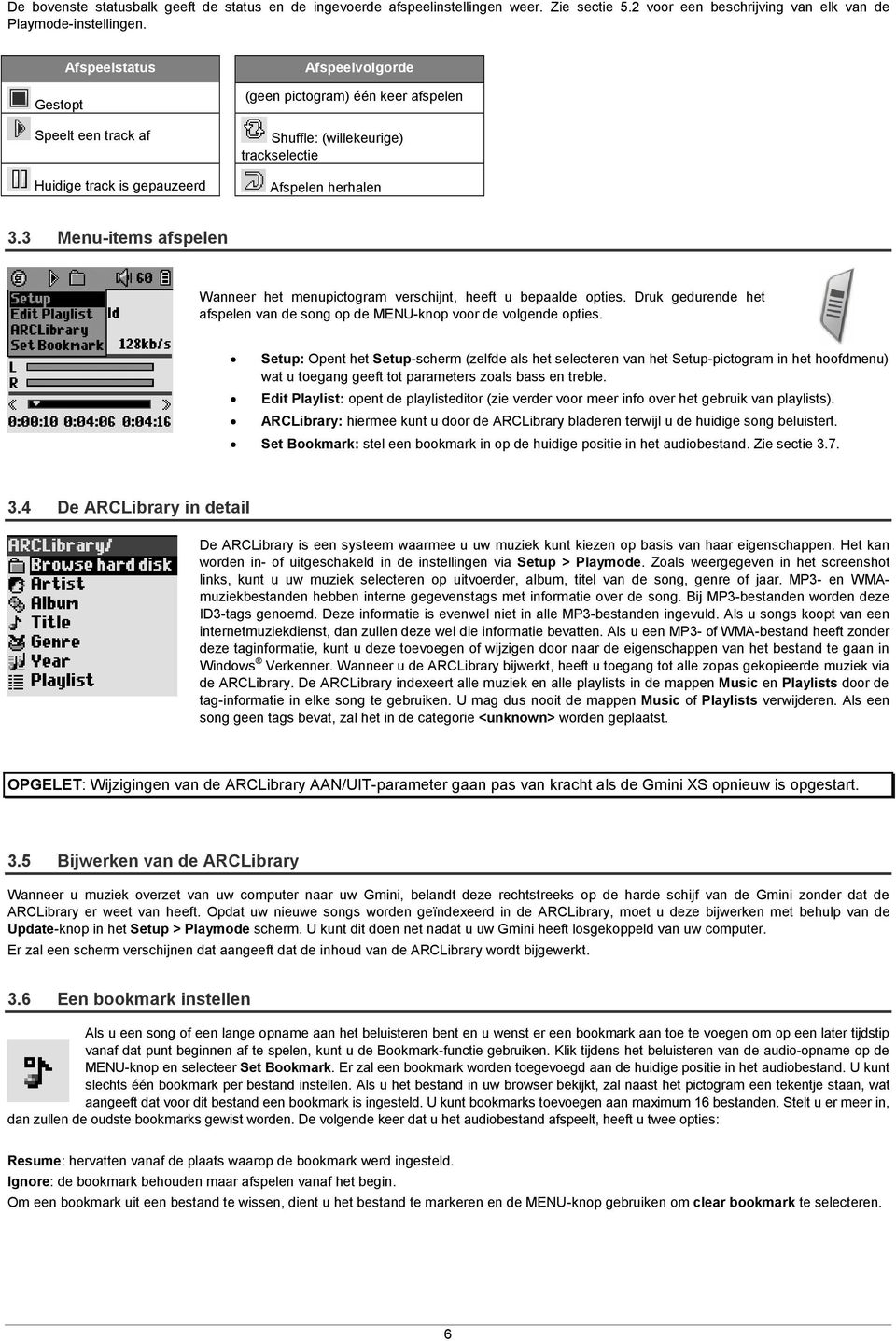 3 Menu-items afspelen Wanneer het menupictogram verschijnt, heeft u bepaalde opties. Druk gedurende het afspelen van de song op de MENU-knop voor de volgende opties.