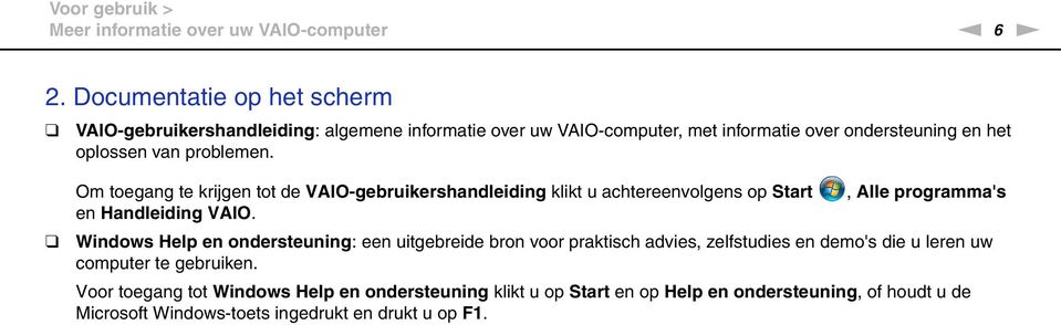 Om toegang te krijgen tot de VAIO-gebruikershandleiding klikt u achtereenvolgens op Start en Handleiding VAIO.