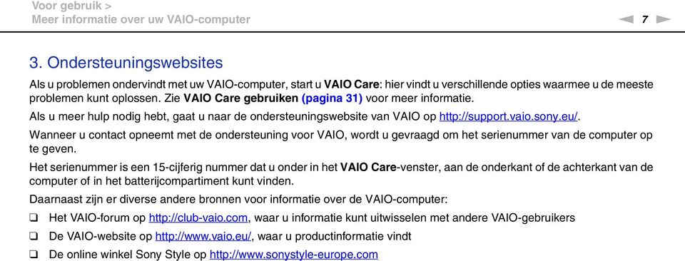 Zie VAIO Care gebruiken (pagina 31) voor meer informatie. Als u meer hulp nodig hebt, gaat u naar de ondersteuningswebsite van VAIO op http://support.vaio.sony.eu/.