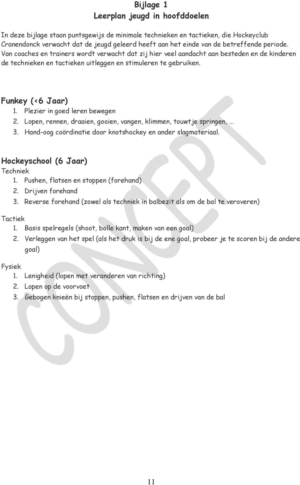 Plezier in goed leren bewegen 2. Lopen, rennen, draaien, gooien, vangen, klimmen, touwtje springen, 3. Hand-oog coördinatie door knotshockey en ander slagmateriaal. Hockeyschool (6 Jaar) Techniek 1.