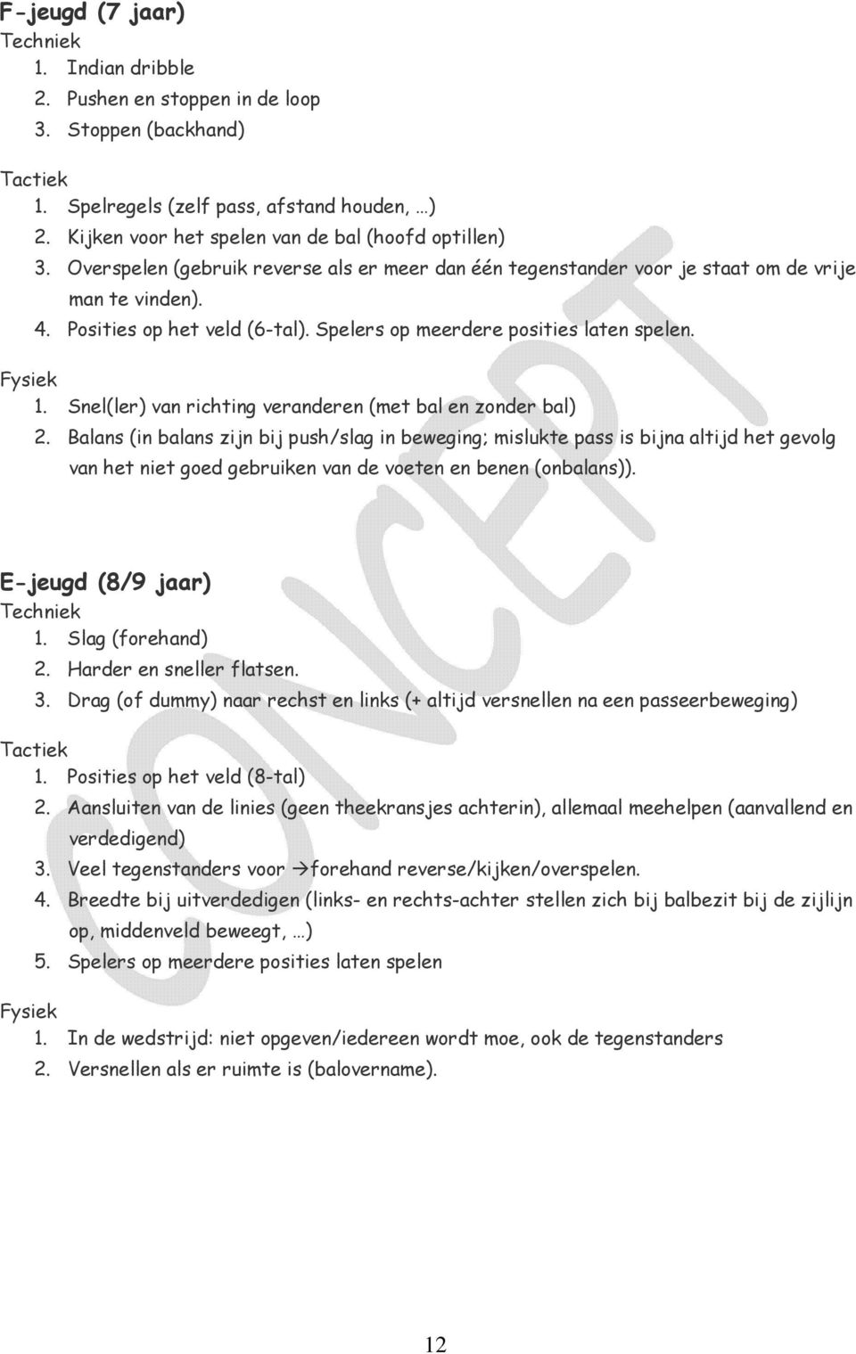 Spelers op meerdere posities laten spelen. Fysiek 1. Snel(ler) van richting veranderen (met bal en zonder bal) 2.