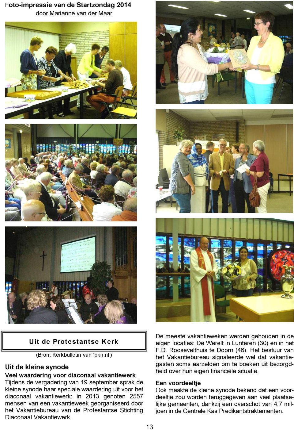 2013 genoten 2557 mensen van een vakantieweek georganiseerd door het Vakantiebureau van de Protestantse Stichting Diaconaal Vakantiewerk.