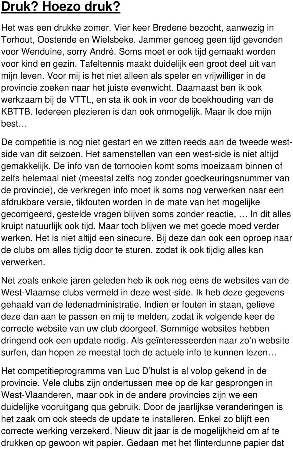 Voor mij is het niet alleen als speler en vrijwilliger in de provincie zoeken naar het juiste evenwicht. Daarnaast ben ik ook werkzaam bij de VTTL, en sta ik ook in voor de boekhouding van de KBTTB.