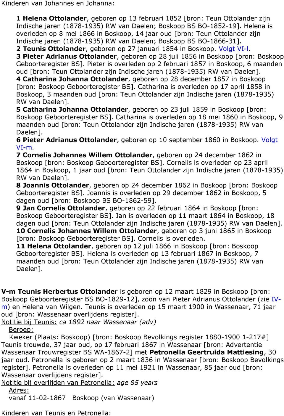 2 Teunis Ottolander, geboren op 27 januari 1854 in Boskoop. Volgt VI-l. 3 Pieter Adrianus Ottolander, geboren op 28 juli 1856 in Boskoop [bron: Boskoop Geboorteregister BS].