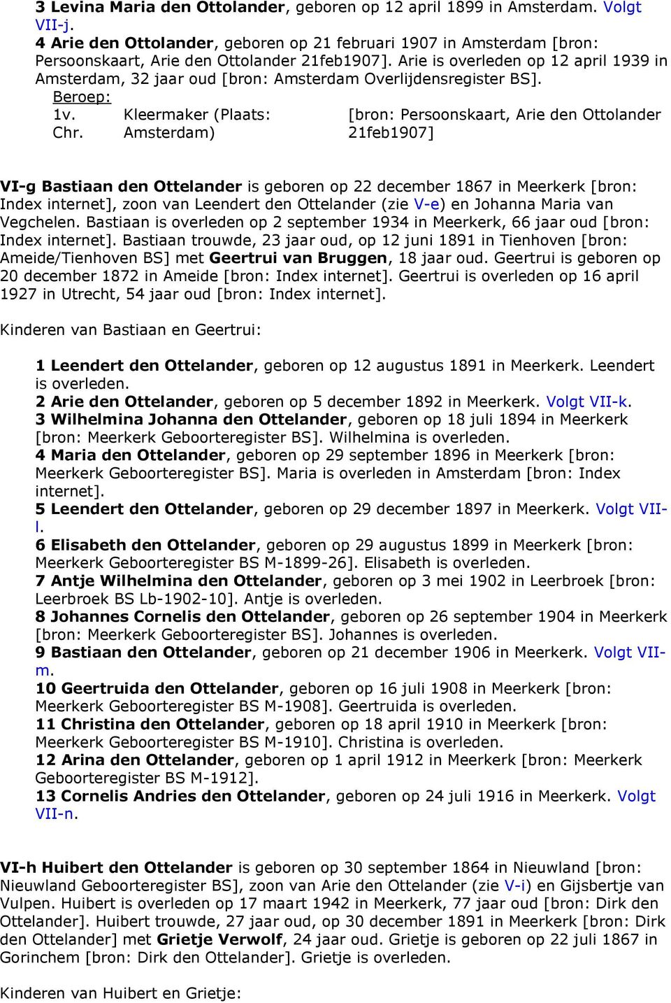 Kleermaker (Plaats: Amsterdam) [bron: Persoonskaart, Arie den Ottolander 21feb1907] VI-g Bastiaan den Ottelander is geboren op 22 december 1867 in Meerkerk [bron: Index internet], zoon van Leendert
