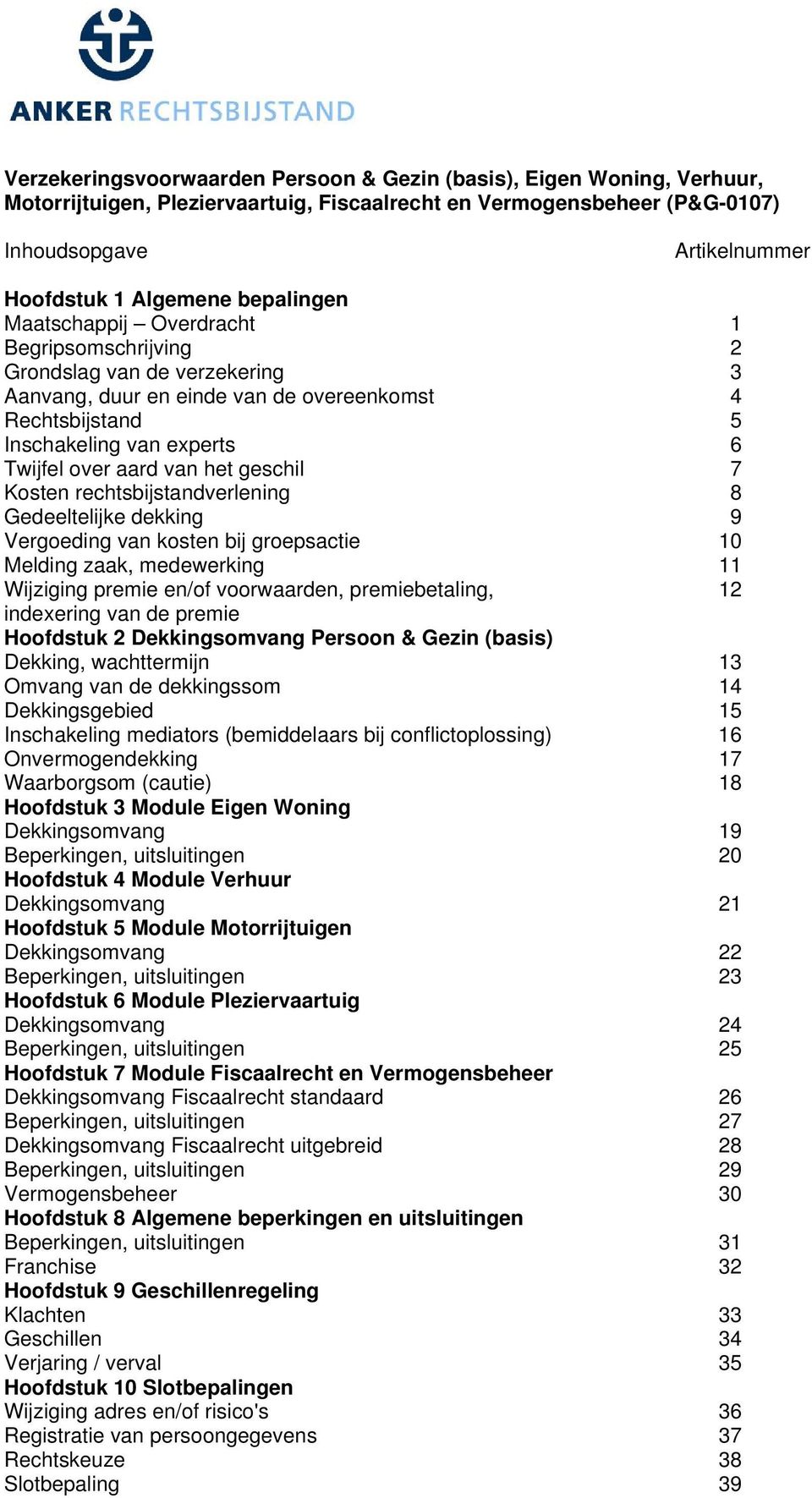 van het geschil 7 Kosten rechtsbijstandverlening 8 Gedeeltelijke dekking 9 Vergoeding van kosten bij groepsactie 10 Melding zaak, medewerking 11 Wijziging premie en/of voorwaarden, premiebetaling, 12