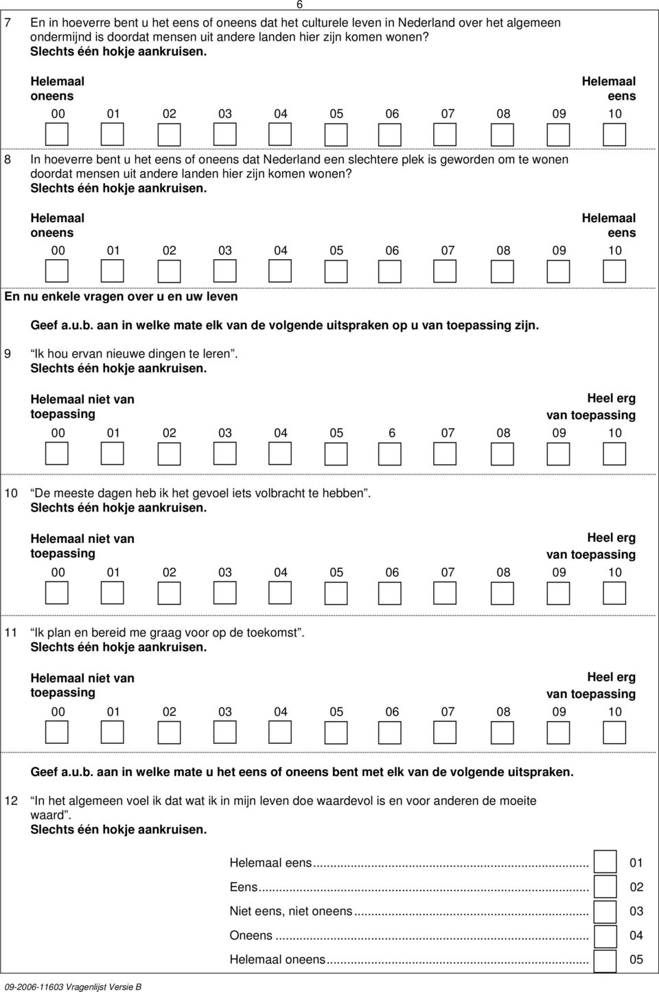 Helemaal Helemaal oneens eens 00 07 08 09 10 En nu enkele vragen over u en uw leven Geef a.u.b. aan in welke mate elk van de volgende uitspraken op u van toepassing zijn.