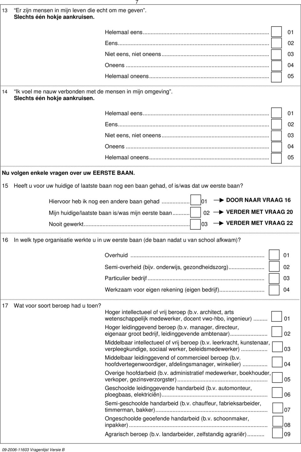 .. 05 Nu volgen enkele vragen over uw EERSTE BAAN. 15 Heeft u voor uw huidige of laatste baan nog een baan gehad, of is/was dat uw eerste baan? Hiervoor heb ik nog een andere baan gehad.