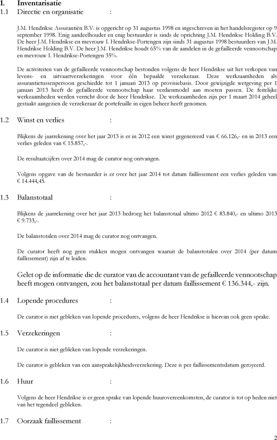 Hendrikse-Portengen 35%. De activiteiten van de gefailleerde vennootschap bestonden volgens de heer Hendrikse uit het verkopen van levens- en uitvaartverzekeringen voor één bepaalde verzekeraar.