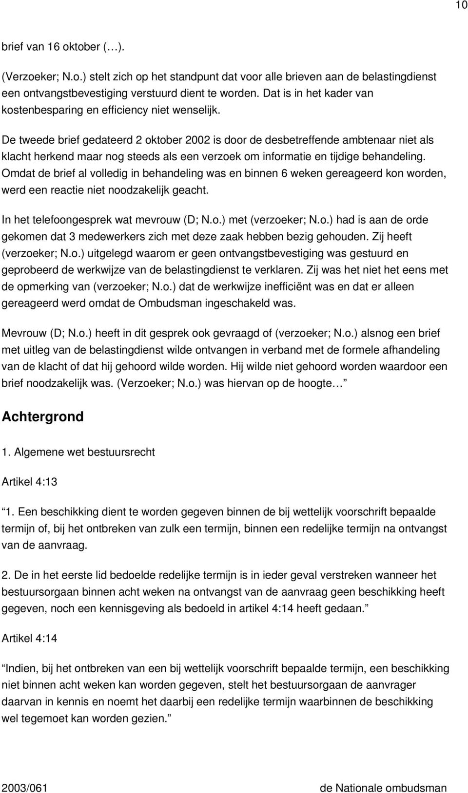 De tweede brief gedateerd 2 oktober 2002 is door de desbetreffende ambtenaar niet als klacht herkend maar nog steeds als een verzoek om informatie en tijdige behandeling.