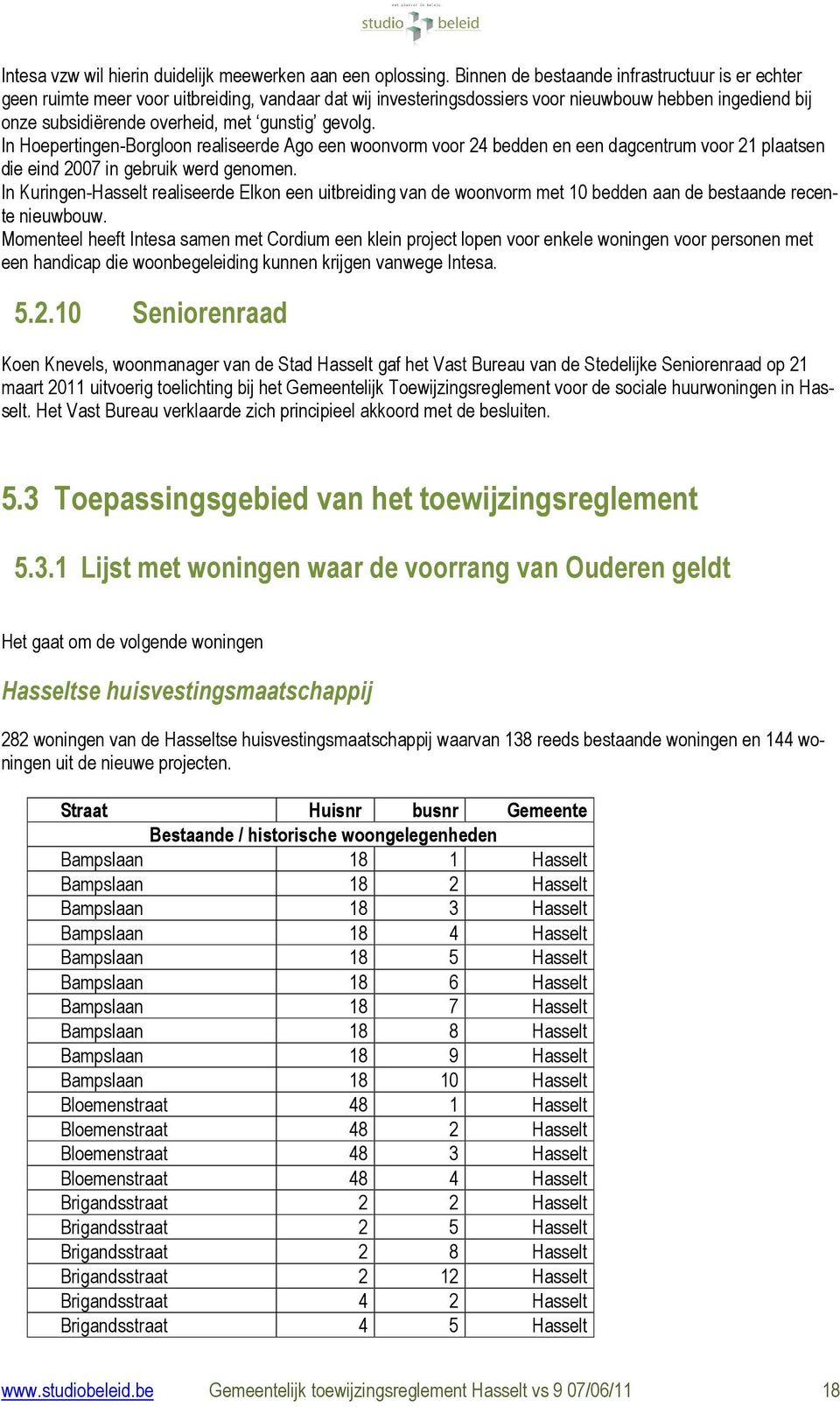 gevolg. In Hoepertingen-Borgloon realiseerde Ago een woonvorm voor 24 bedden en een dagcentrum voor 21 plaatsen die eind 2007 in gebruik werd genomen.