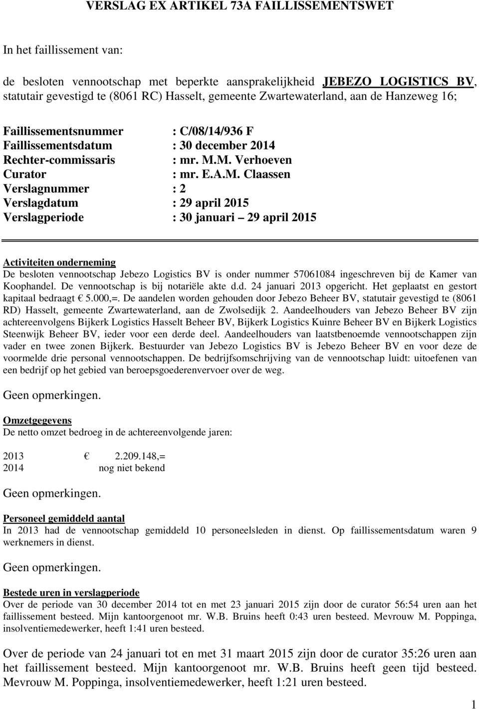 M. Verhoeven Curator : mr. E.A.M. Claassen Verslagnummer : 2 Verslagdatum : 29 april 2015 Verslagperiode : 30 januari 29 april 2015 Activiteiten onderneming De besloten vennootschap Jebezo Logistics