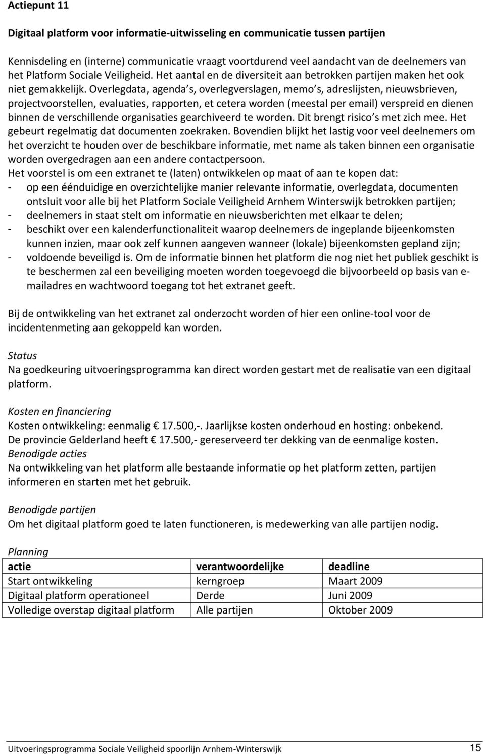 Overlegdata, agenda s, overlegverslagen, memo s, adreslijsten, nieuwsbrieven, projectvoorstellen, evaluaties, rapporten, et cetera worden (meestal per email) verspreid en dienen binnen de