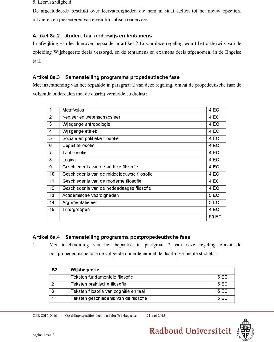 1a van deze regeling wordt het onderwijs van de opleiding Wijsbegeerte deels verzorgd, en de tentamens en examens deels afgenomen, in de Engelse taal. Artikel 8a.