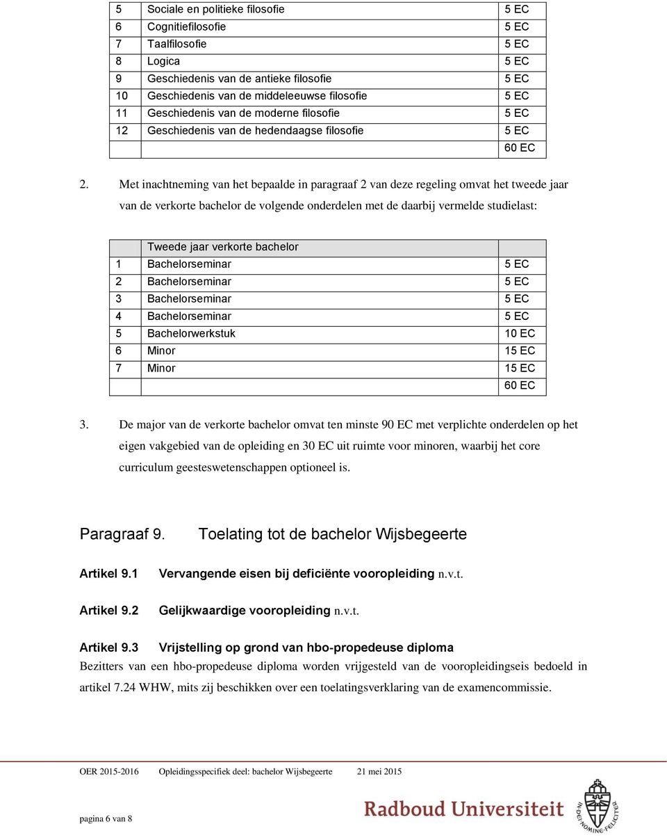 Met inachtneming van het bepaalde in paragraaf 2 van deze regeling omvat het tweede jaar van de verkorte bachelor de volgende onderdelen met de daarbij vermelde studielast: Tweede jaar verkorte