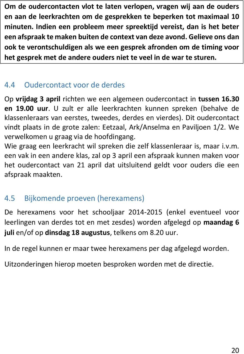 Gelieve ons dan ook te verontschuldigen als we een gesprek afronden om de timing voor het gesprek met de andere ouders niet te veel in de war te sturen. 4.