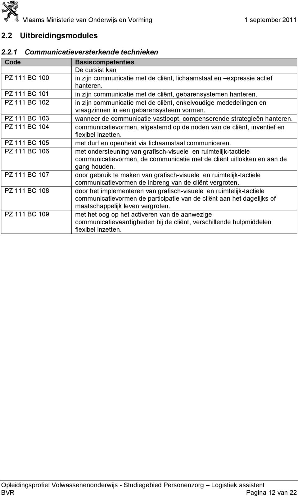 in zijn communicatie met de cliënt, enkelvoudige mededelingen en vraagzinnen in een gebarensysteem vormen. wanneer de communicatie vastloopt, compenserende strategieën hanteren.