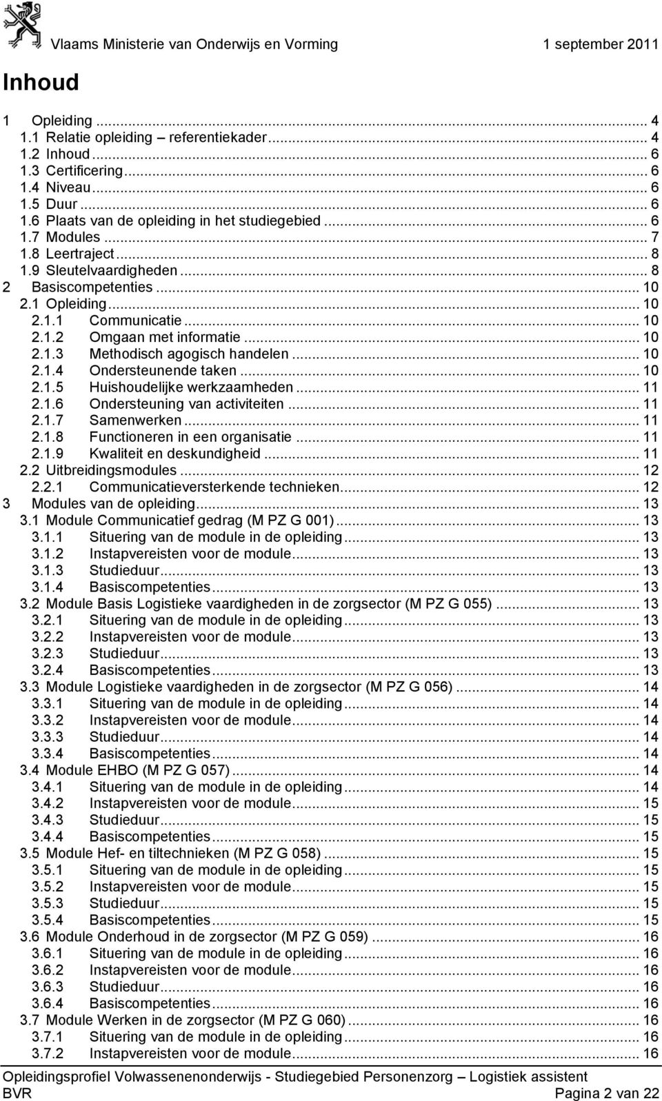 .. 10 2.1.4 Ondersteunende taken... 10 2.1.5 Huishoudelijke werkzaamheden... 11 2.1.6 Ondersteuning van activiteiten... 11 2.1.7 Samenwerken... 11 2.1.8 Functioneren in een organisatie... 11 2.1.9 Kwaliteit en deskundigheid.