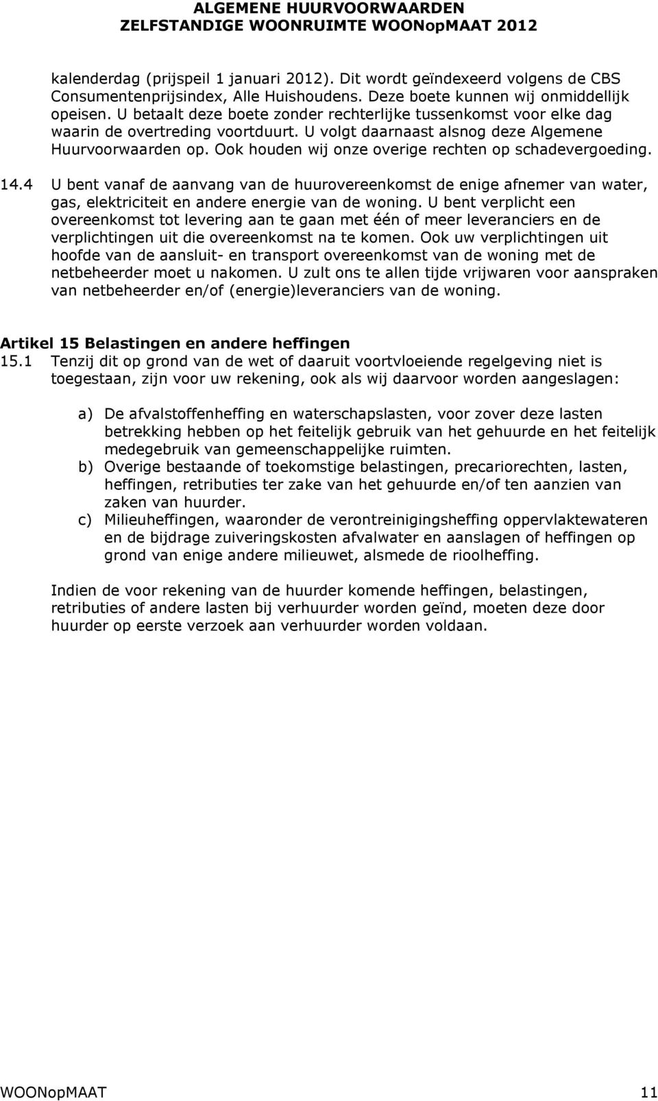 Ook houden wij onze overige rechten op schadevergoeding. 14.4 U bent vanaf de aanvang van de huurovereenkomst de enige afnemer van water, gas, elektriciteit en andere energie van de woning.