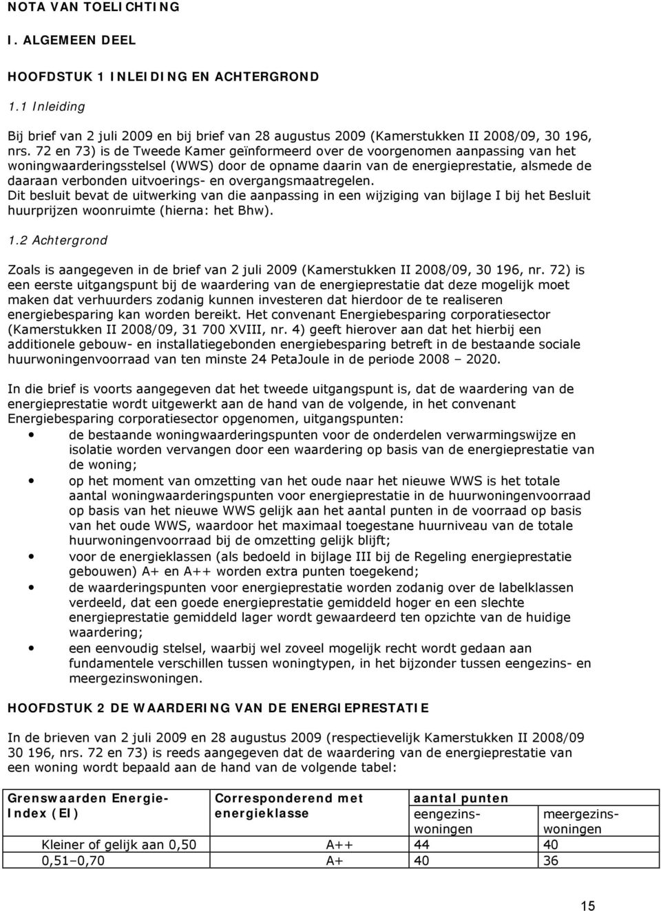 uitvoerings- en overgangsmaatregelen. Dit besluit bevat de uitwerking van die aanpassing in een wijziging van bijlage I bij het Besluit huurprijzen woonruimte (hierna: het Bhw). 1.