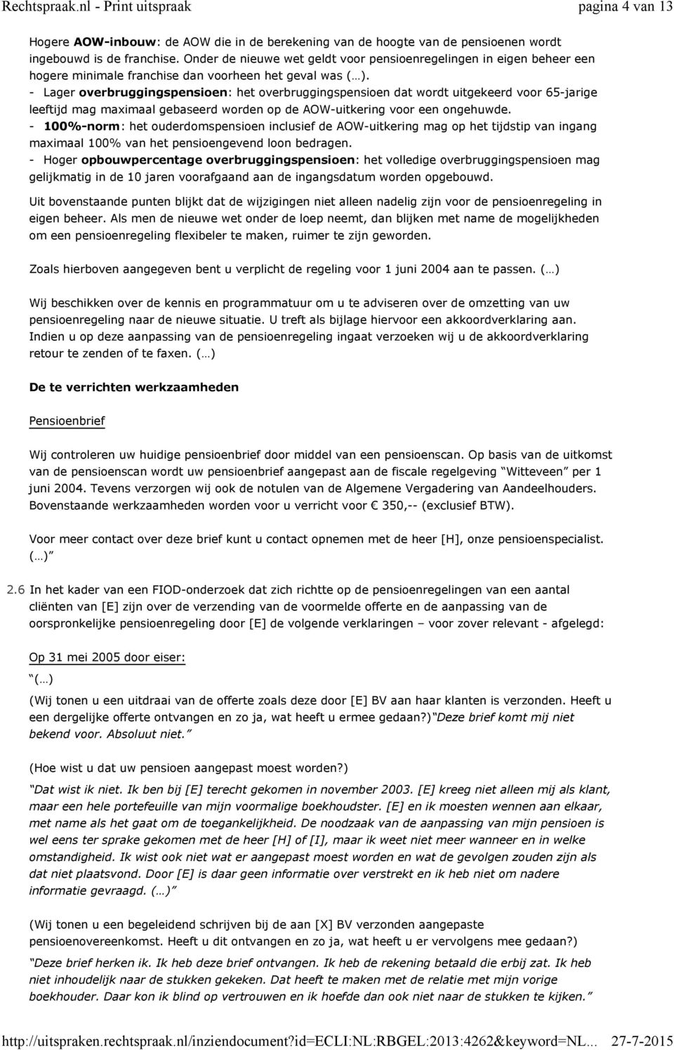 - Lager overbruggingspensioen: het overbruggingspensioen dat wordt uitgekeerd voor 65-jarige leeftijd mag maximaal gebaseerd worden op de AOW-uitkering voor een ongehuwde.