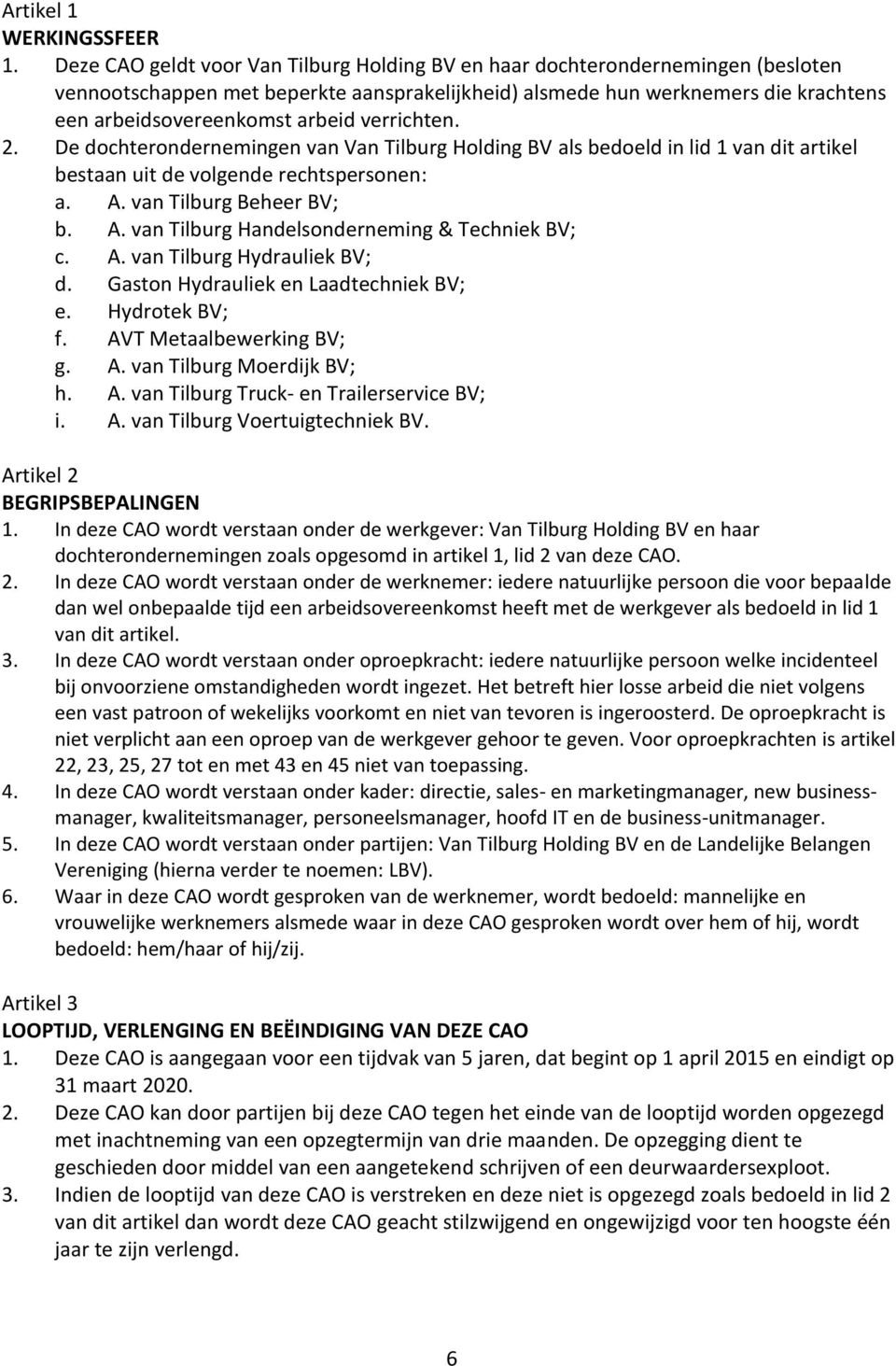 verrichten. 2. De dochterondernemingen van Van Tilburg Holding BV als bedoeld in lid 1 van dit artikel bestaan uit de volgende rechtspersonen: a. A. van Tilburg Beheer BV; b. A. van Tilburg Handelsonderneming & Techniek BV; c.