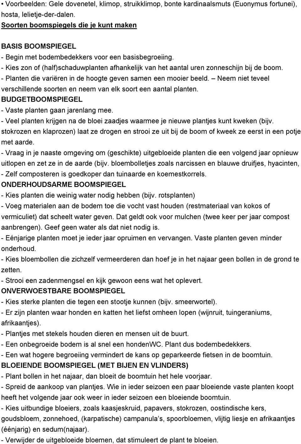 - Kies zon of (half)schaduwplanten afhankelijk van het aantal uren zonneschijn bij de boom. - Planten die variëren in de hoogte geven samen een mooier beeld.