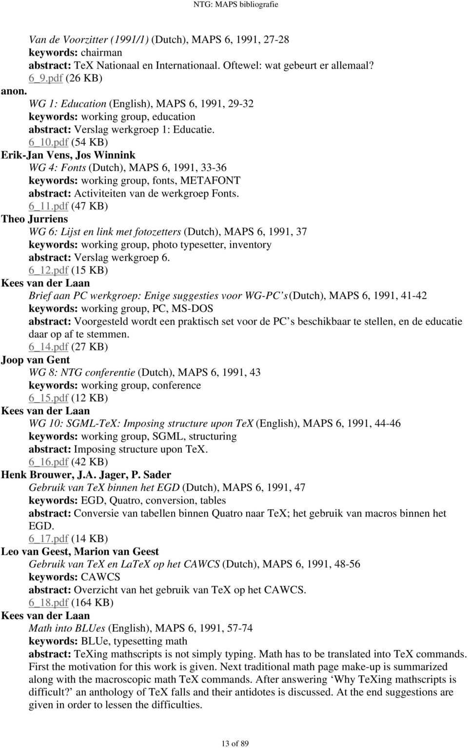 pdf (54 KB) Erik-Jan Vens, Jos Winnink WG 4: Fonts (Dutch), MAPS 6, 1991, 33-36 keywords: working group, fonts, METAFONT abstract: Activiteiten van de werkgroep Fonts. 6_11.