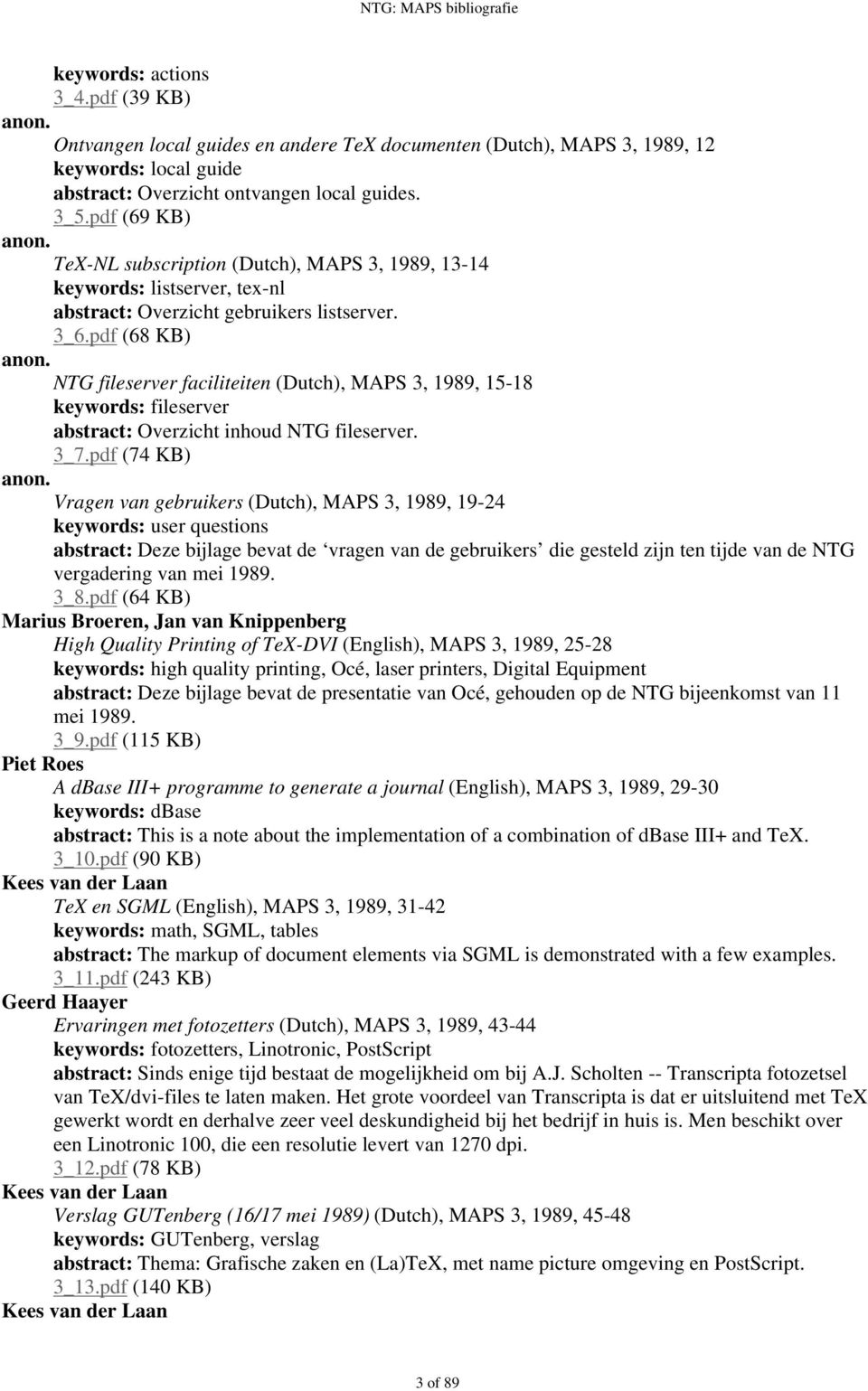 pdf (68 KB) NTG fileserver faciliteiten (Dutch), MAPS 3, 1989, 15-18 keywords: fileserver abstract: Overzicht inhoud NTG fileserver. 3_7.