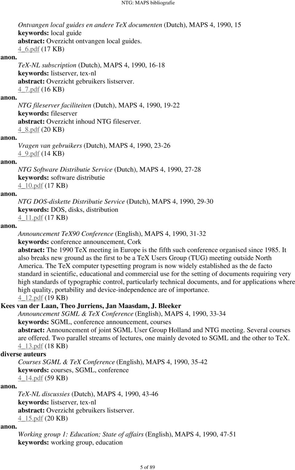 pdf (16 KB) NTG fileserver faciliteiten (Dutch), MAPS 4, 1990, 19-22 keywords: fileserver abstract: Overzicht inhoud NTG fileserver. 4_8.