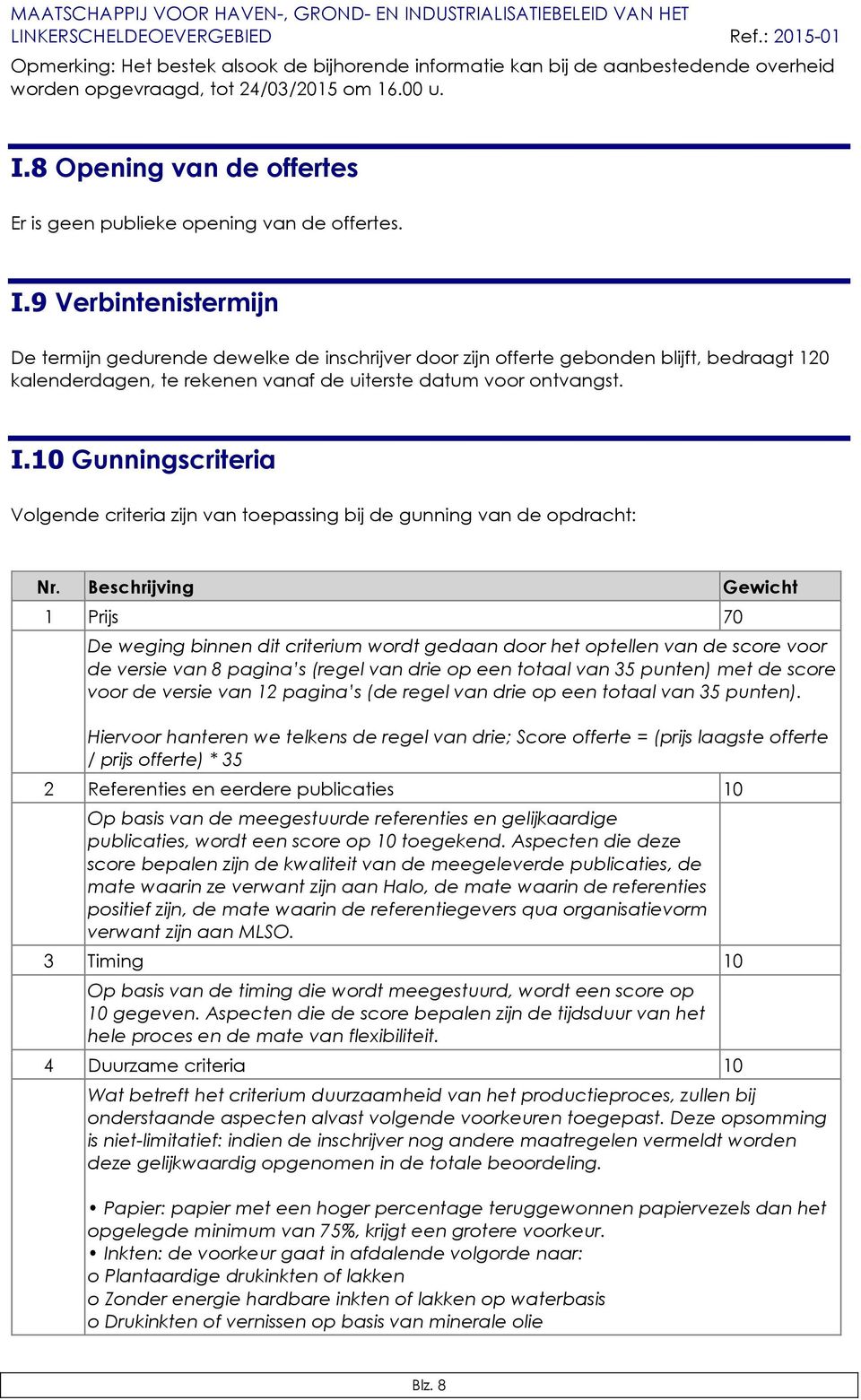 9 Verbintenistermijn De termijn gedurende dewelke de inschrijver door zijn offerte gebonden blijft, bedraagt 120 kalenderdagen, te rekenen vanaf de uiterste datum voor ontvangst. I.