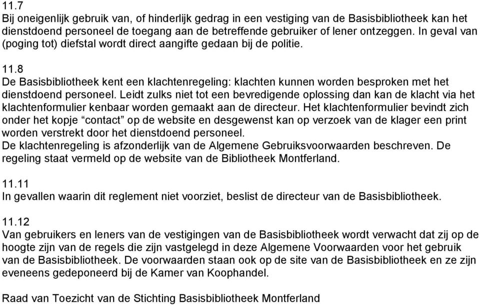 Leidt zulks niet tot een bevredigende oplossing dan kan de klacht via het klachtenformulier kenbaar worden gemaakt aan de directeur.