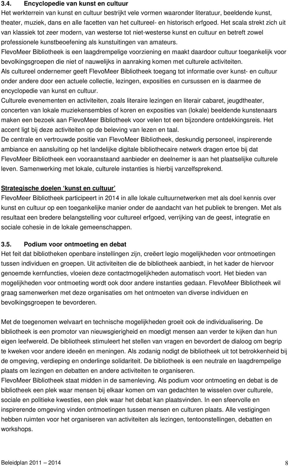 Het scala strekt zich uit van klassiek tot zeer modern, van westerse tot niet-westerse kunst en cultuur en betreft zowel professionele kunstbeoefening als kunstuitingen van amateurs.