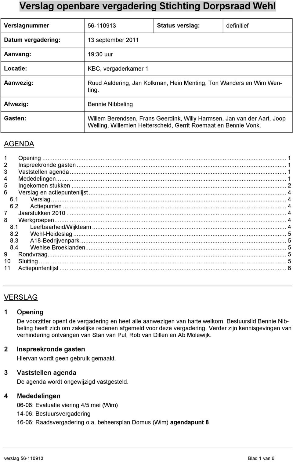 AGENDA 1 Opening... 1 2 Inspreekronde gasten... 1 3 Vaststellen agenda... 1 4 Mededelingen... 1 5 Ingekomen stukken... 2 6 Verslag en actiepuntenlijst... 4 6.1 Verslag... 4 6.2 Actiepunten.