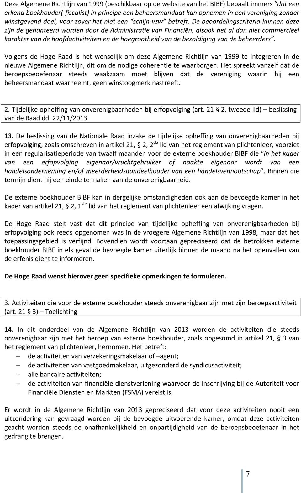 De beoordelingscriteria kunnen deze zijn de gehanteerd worden door de Administratie van Financiën, alsook het al dan niet commercieel karakter van de hoofdactiviteiten en de hoegrootheid van de