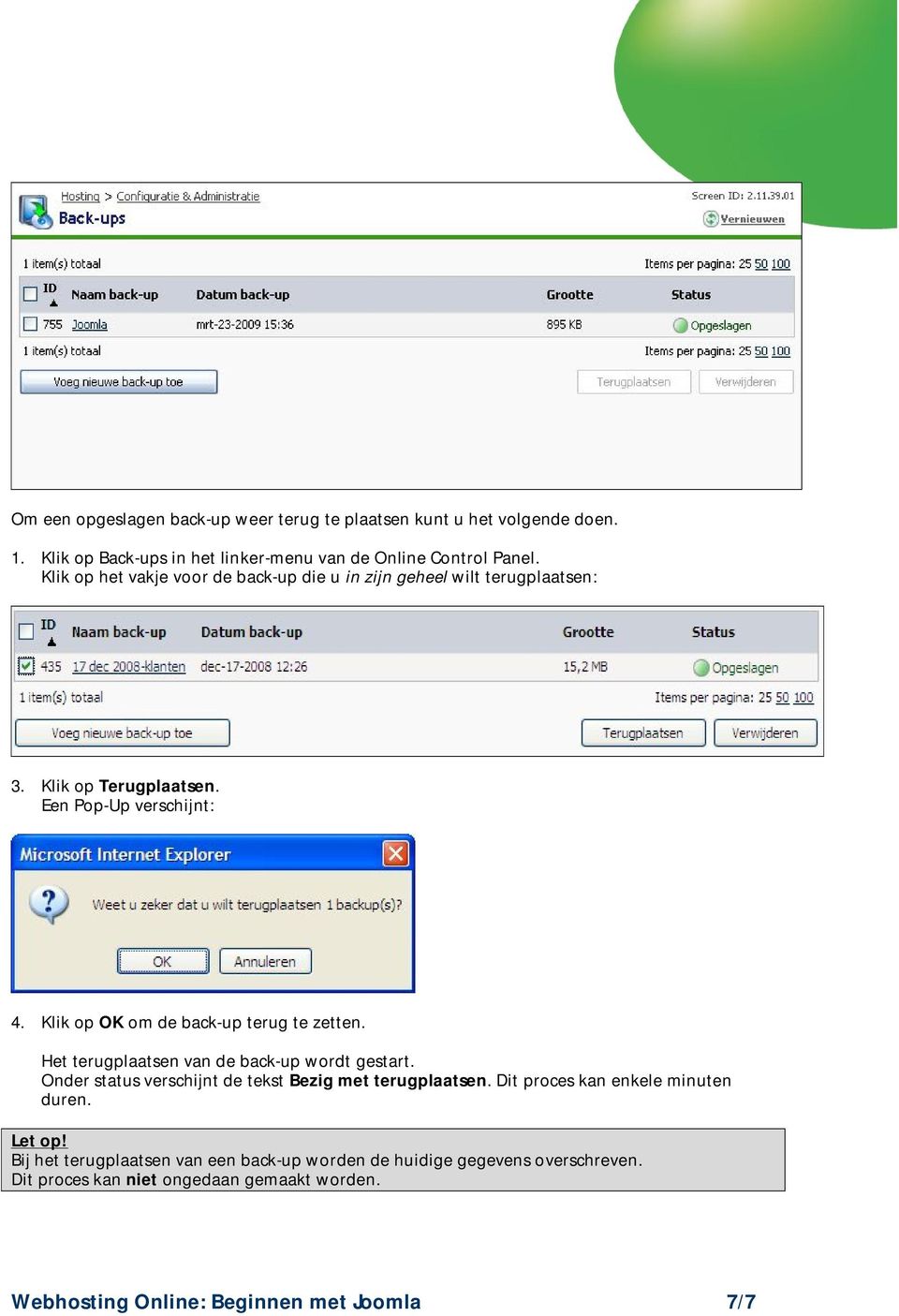 Klik op OK om de back-up terug te zetten. Het terugplaatsen van de back-up wordt gestart. Onder status verschijnt de tekst Bezig met terugplaatsen.