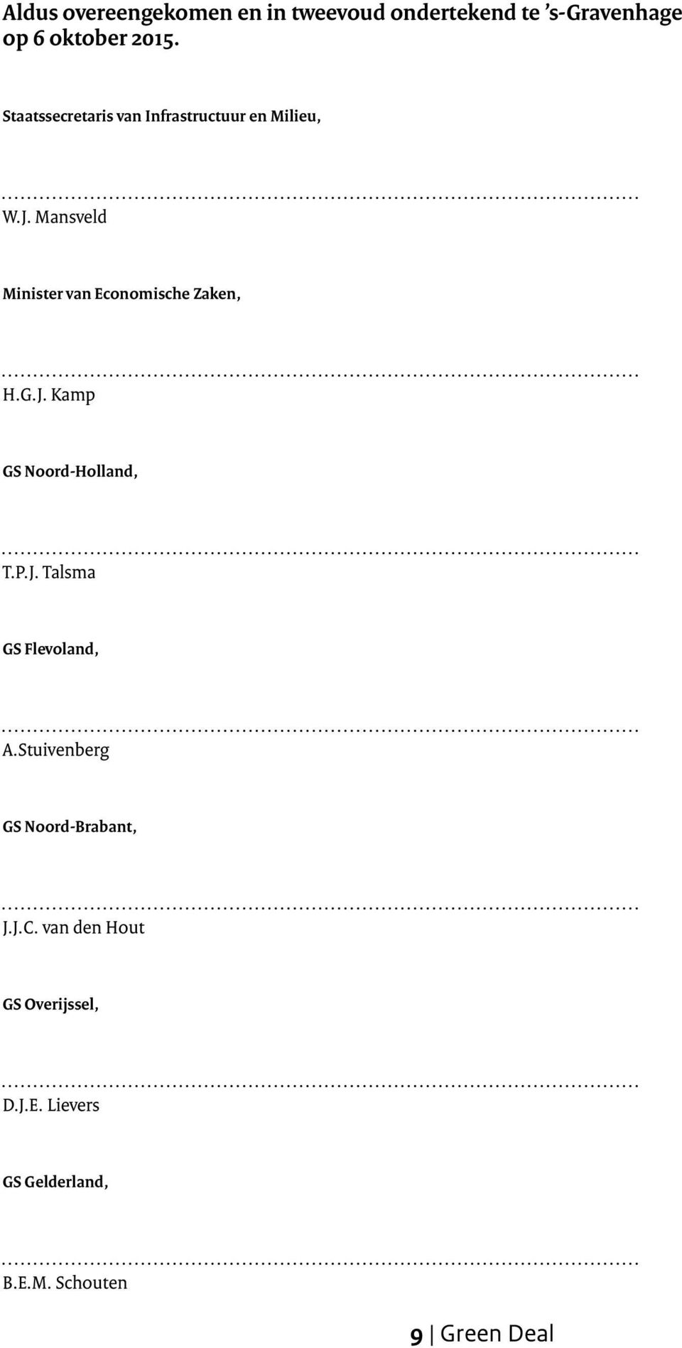 Mansveld Minister van Economische Zaken, H.G.J. Kamp GS Noord-Holland, T.P.J. Talsma GS Flevoland, A.