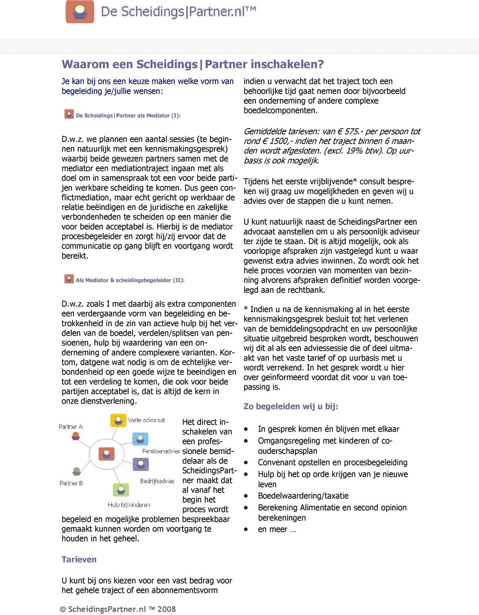 we plannen een aantal sessies (te beginnen natuurlijk met een kennismakingsgesprek) waarbij beide gewezen partners samen met de mediator een mediationtraject ingaan met als doel om in samenspraak tot