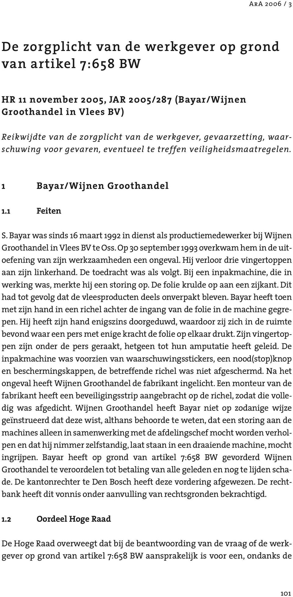 Bayar was sinds 16 maart 1992 in dienst als productiemedewerker bij Wijnen Groothandel in Vlees BV te Oss. Op 30 september 1993 overkwam hem in de uitoefening van zijn werkzaamheden een ongeval.