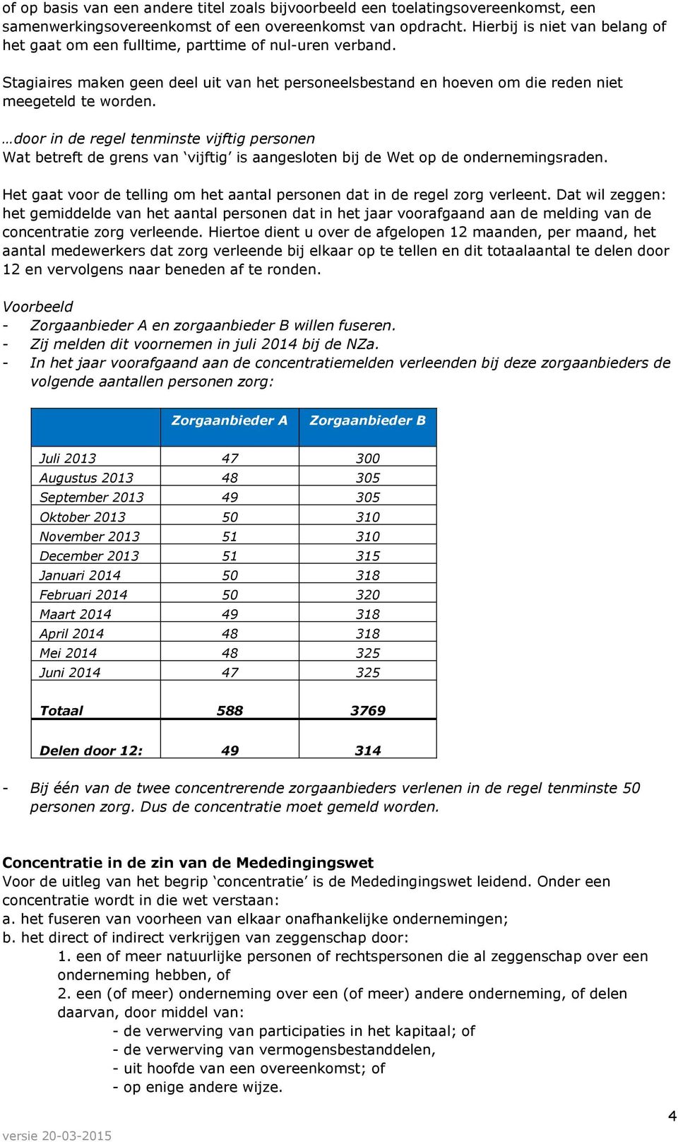 door in de regel tenminste vijftig personen Wat betreft de grens van vijftig is aangesloten bij de Wet op de ondernemingsraden.