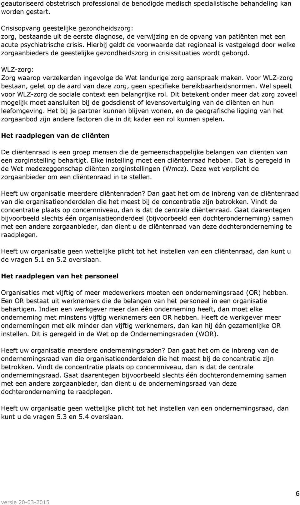 Hierbij geldt de voorwaarde dat regionaal is vastgelegd door welke zorgaanbieders de geestelijke gezondheidszorg in crisissituaties wordt geborgd.