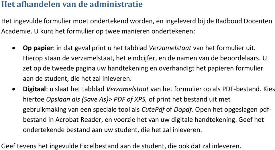 Hierop staan de verzamelstaat, het eindcijfer, en de namen van de beoordelaars. U zet op de tweede pagina uw handtekening en overhandigt het papieren formulier aan de student, die het zal inleveren.