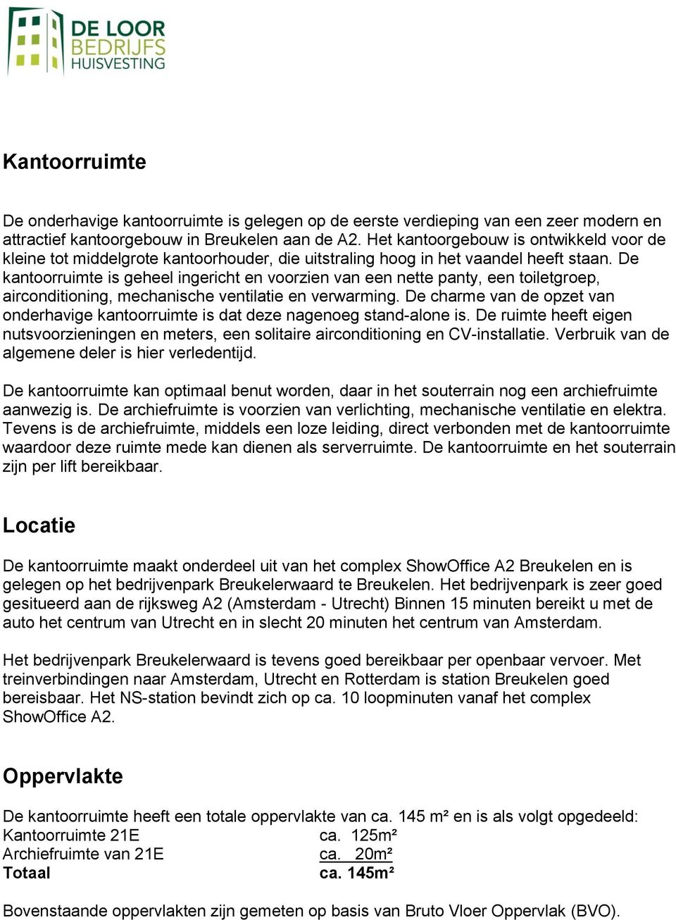 De kantoorruimte is geheel ingericht en voorzien van een nette panty, een toiletgroep, airconditioning, mechanische ventilatie en verwarming.