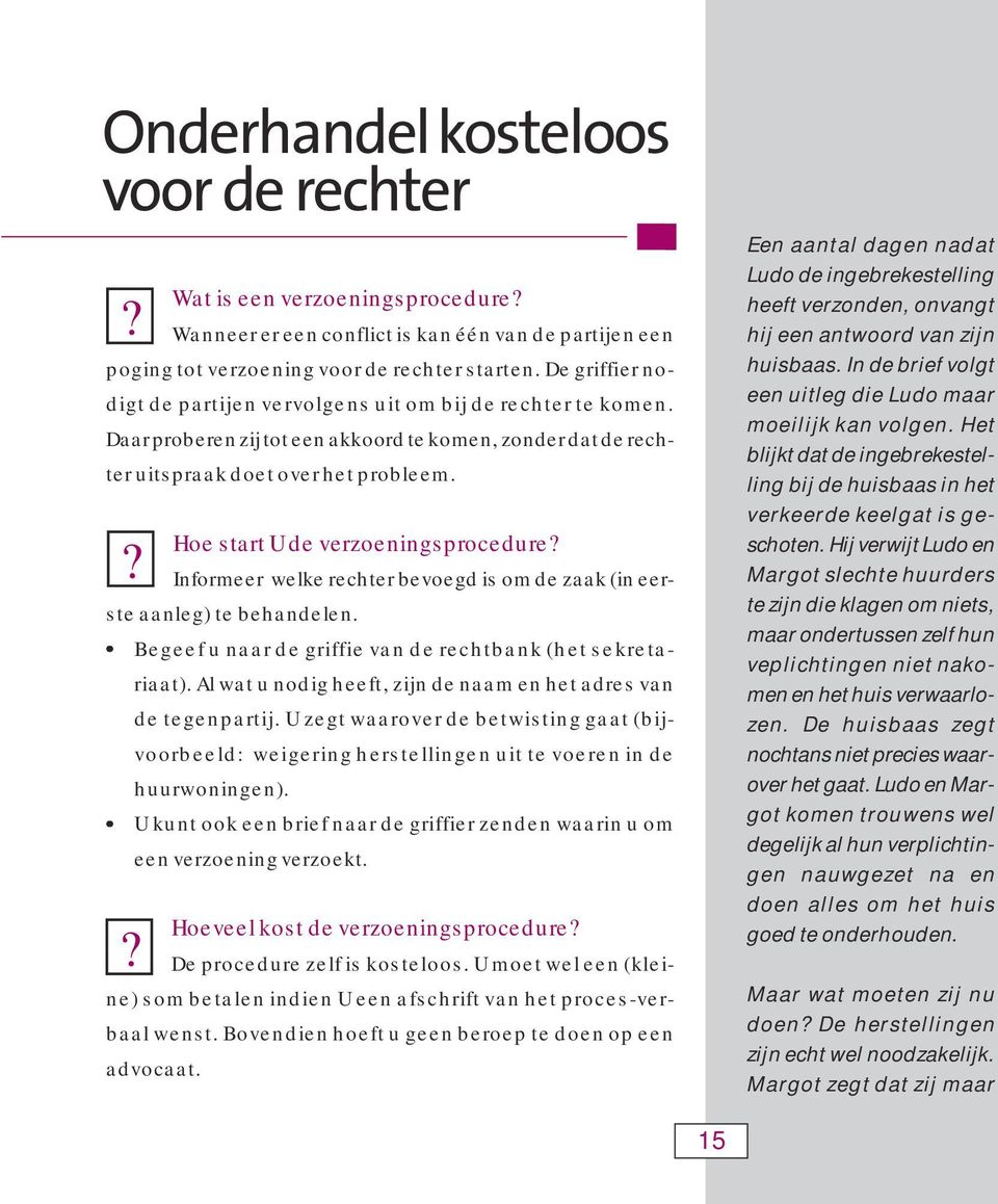 Hoe start U de verzoeningsprocedure? Informeer welke rechter bevoegd is om de zaak (in eerste aanleg) te behandelen. Begeef u naar de griffie van de rechtbank (het sekretariaat).