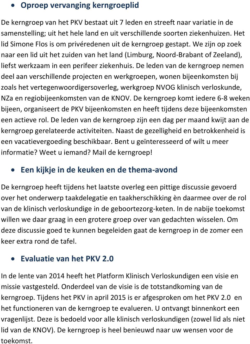 We zijn op zoek naar een lid uit het zuiden van het land (Limburg, Noord-Brabant of Zeeland), liefst werkzaam in een perifeer ziekenhuis.